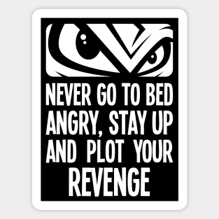 Never go to bed angry, stay up and plot your revenge Magnet